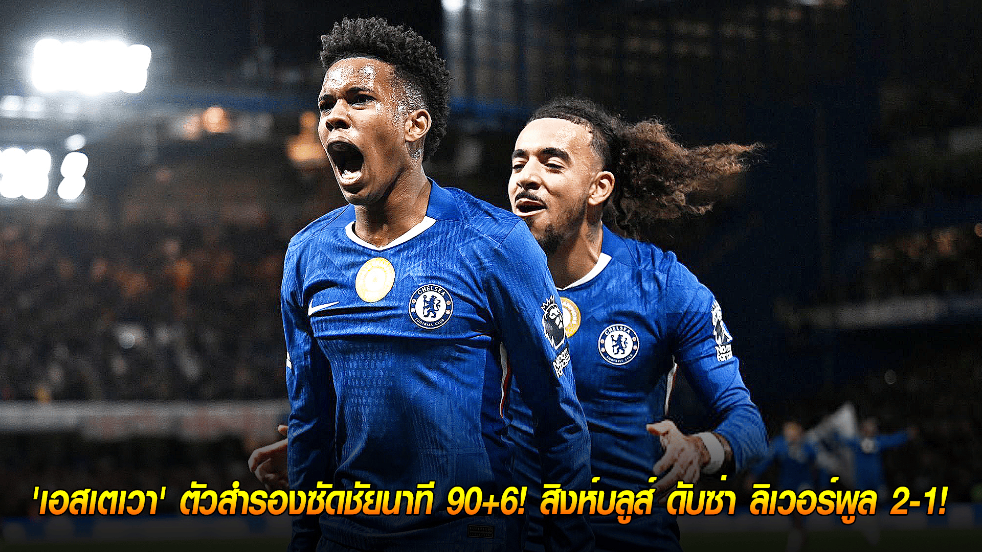 วันอาทิตย์ ที่ 5 ตุลาคม 2568 : ช็อกทดเจ็บ! 'เอสเตเวา' ตัวสำรองซัดชัยนาที 90+6! สิงห์บลูส์ ดับซ่า ลิเวอร์พูล 2-1! 