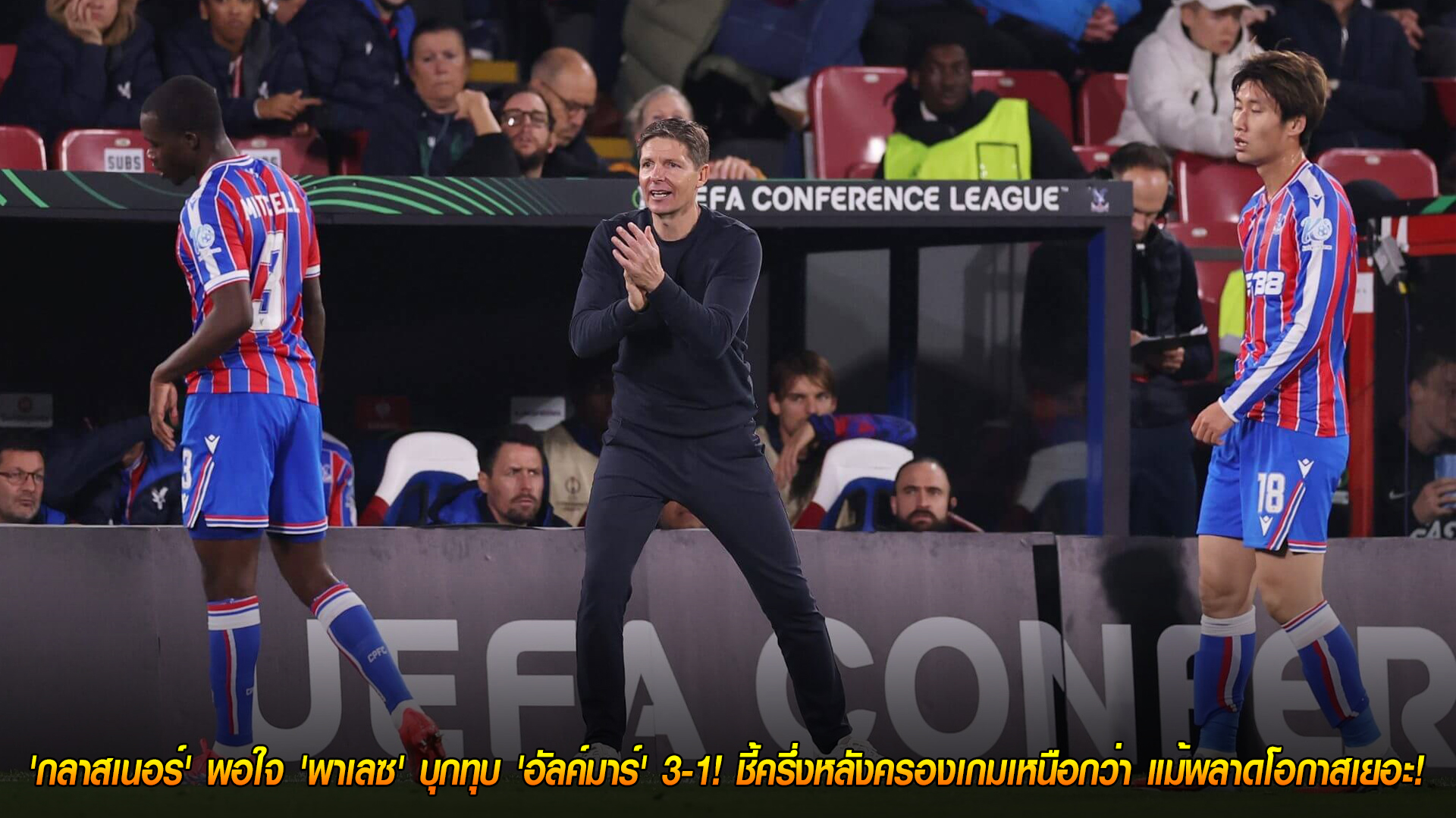 วันศุกร์ ที่ 7 พฤศจิกายน 2568 : ฟอร์มสวย! 'กลาสเนอร์' พอใจ 'พาเลซ' บุกทุบ 'อัลค์มาร์' 3-1! ชี้ครึ่งหลังครองเกมเหนือกว่า แม้พลาดโอกาสเยอะ! 